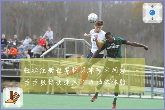 轻松注册世界杯买球官方网站：一步步教你快速入门与功能体验